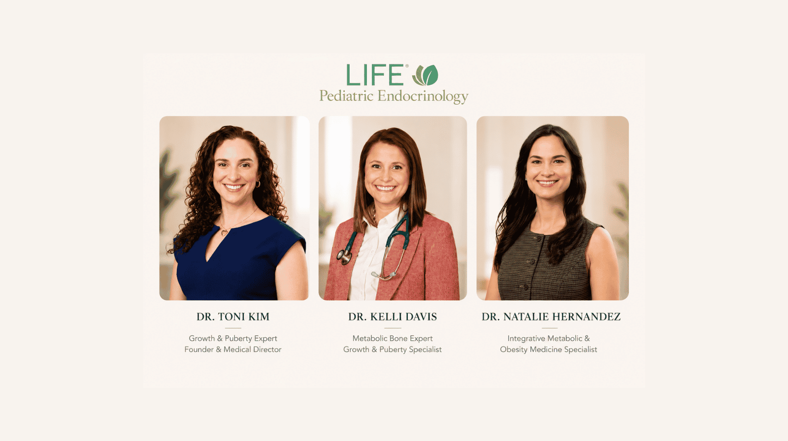 Dr. Toni Kim, Dr. Kelli Davis, and Dr. Natalie Hernandez, board-certified pediatric endocrinologists at LIFE Pediatric Endocrinology serving Beverly Hills and Los Angeles with expert care for growth, puberty, diabetes, thyroid disorders, obesity, and hormone conditions.